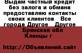 Выдам частный кредит без залога и обмана предоставляю контакты своих клиентов - Все города Другое » Другое   . Брянская обл.,Клинцы г.